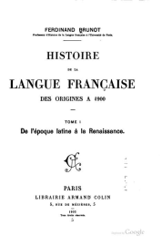 Histoire de la langue ﻿Française, des origines à﻿1900 : tome 1 de l'époque Latine à la Renaissance
